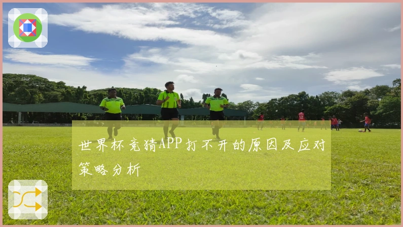 世界杯竞猜APP打不开的原因及应对策略分析