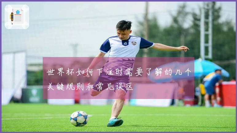 世界杯如何下注时需要了解的几个关键规则和常见误区